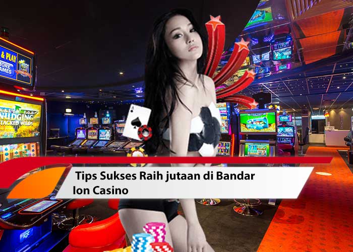 Tips Sukses Raih jutaan di Bandar Ion Casino