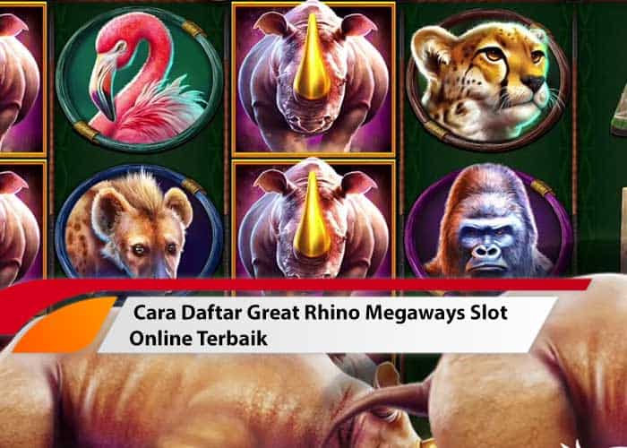 Cara Daftar Great Rhino Megaways Slot Online Terbaik