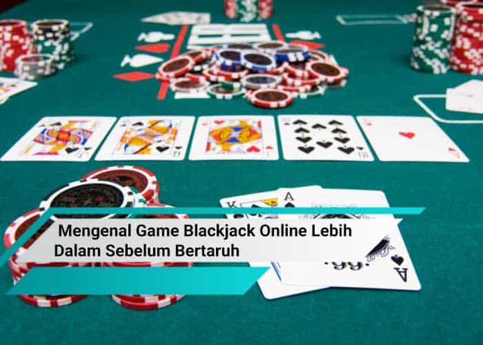 Mengenal Game Blackjack Online Lebih Dalam Sebelum Bertaruh